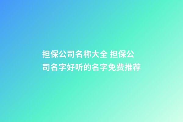 担保公司名称大全 担保公司名字好听的名字免费推荐-第1张-公司起名-玄机派